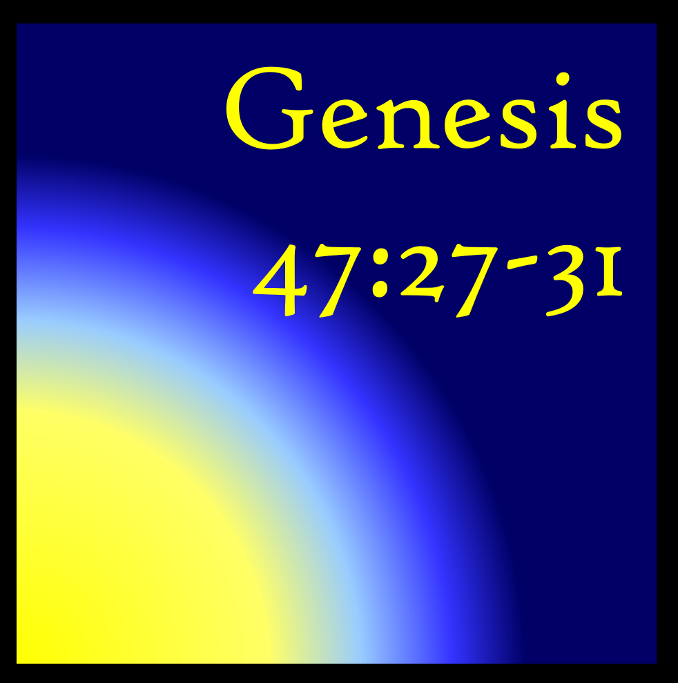 Coming to the End: Genesis 47:27-31