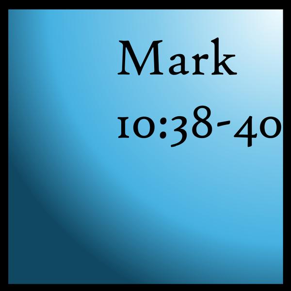 Cups and Baptisms: Mark 10:38-40