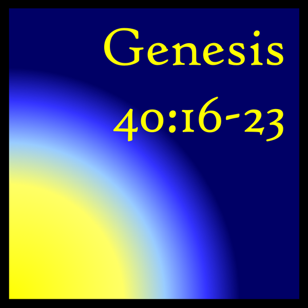The Truth Sometimes Hurts: Genesis 40:16-23