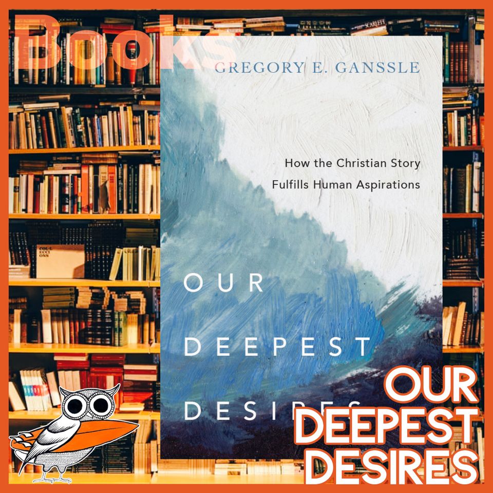 "Our Deepest Desires” by Gregory Ganssle