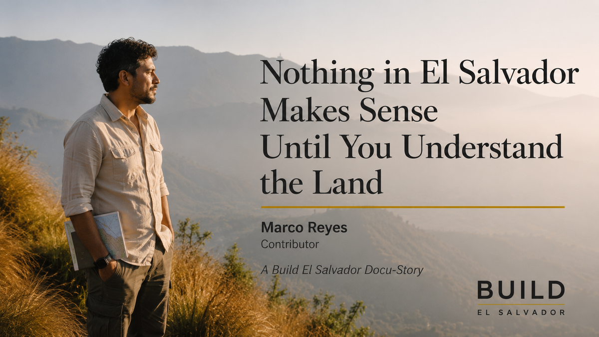 Nothing in El Salvador Makes Sense Until You Understand the Land