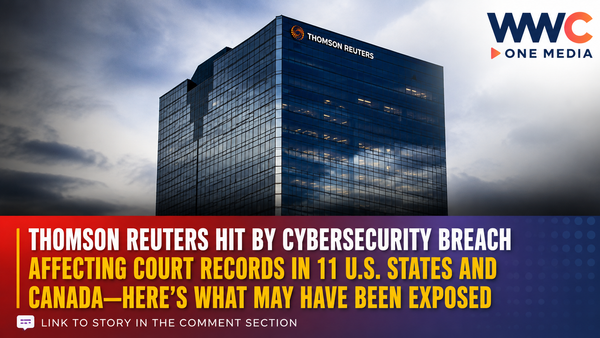 Thomson Reuters Hit by Cybersecurity Breach Affecting Court Records in 11 U.S. States and Canada—Here’s What May Have Been Exposed