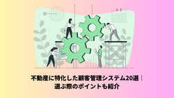 不動産に特化した顧客管理システム20選｜選ぶ際のポイントも紹介