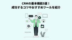 CRMの基本機能5選！成功するコツやおすすめツールを紹介