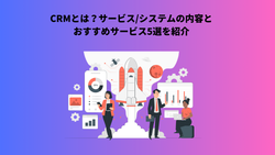 CRMとは？サービス/システムの内容とおすすめサービス5選を紹介