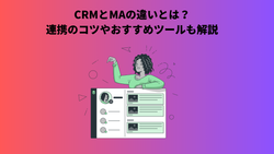 CRMとMAの違いとは？連携のコツやおすすめツールも解説