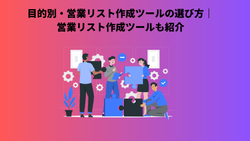 目的別・営業リスト作成ツールの選び方｜営業リスト作成ツールも紹介