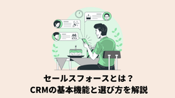 セールスフォースとは？CRMの基本機能と選び方を解説