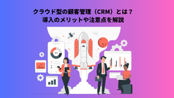 クラウド型の顧客管理（CRM）とは？導入のメリットや注意点を解説