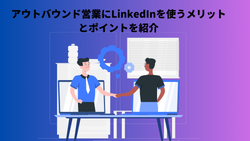 アウトバウンド営業にLinkedInを使うメリットとポイントを紹介