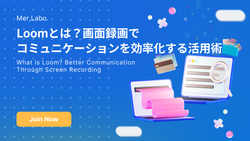 Loomとは？画面録画でコミュニケーションを効率化する活用術