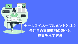 セールスイネーブルメントとは？今注目の営業部門の強化と成果を出す方法￼