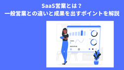 SaaS営業とは？一般営業との違いと成果を出すポイントを解説￼