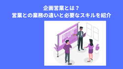 企画営業とは？営業との業務の違いと必要なスキルを紹介