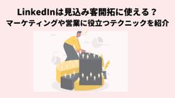LinkedInは見込み客開拓に使える？マーケティングや営業に役立つテクニックを紹介
