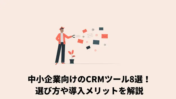 中小企業向けのCRMツール8選！選び方や導入メリットを解説
