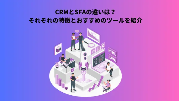 CRMとSFAの違いは？それぞれの特徴とおすすめのツールを紹介