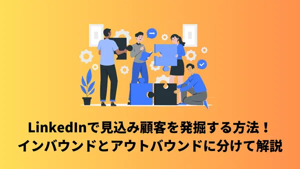 LinkedInで見込み顧客を発掘する方法！インバウンドとアウトバウンドに分けて解説