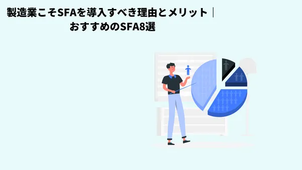 製造業こそSFAを導入すべき理由とメリット｜おすすめのSFA8選