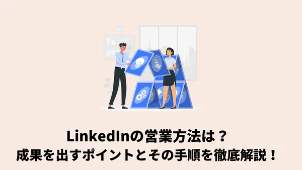 LinkedInの営業方法は？成果を出すポイントとその手順を徹底解説！！
