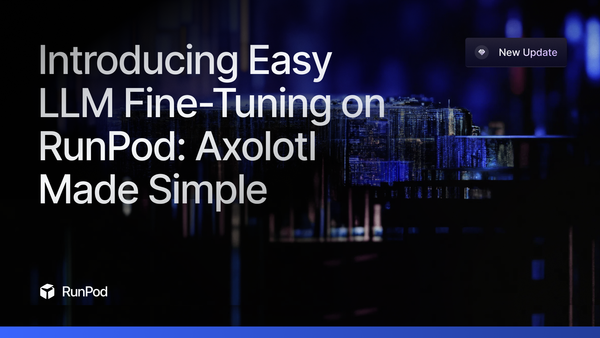 Introducing Easy LLM Fine-Tuning on RunPod: Axolotl Made Simple