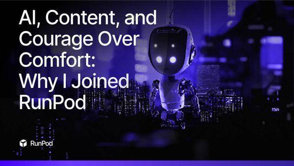 AI, Content, and Courage Over Comfort: Why I Joined RunPod
