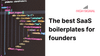 The best SaaS boilerplates for founders