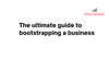 The ultimate guide to bootstrapping a business
