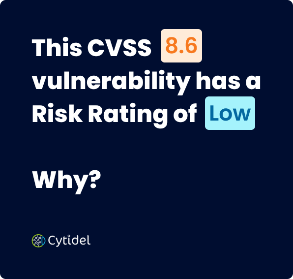 CVSS is 8.6 but Cytidel's Risk Rating is Low. Here's Why.
