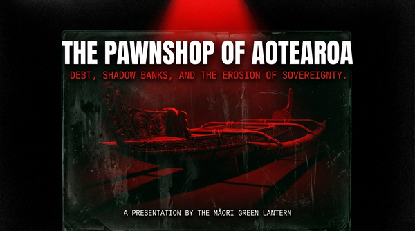 "THE TREASURY BOSS AND THE PAWNSHOP OF AOTEAROA: How a White Supremacist Government Hocked the Nation's Taonga to Faceless Loan Sharks — Then Sent the Bill to Whānau" - 19 February 2026