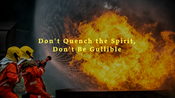 Don't Quench the Spirit, Don't Be Gullible