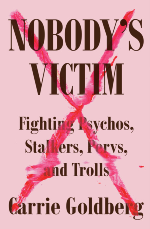Nobody's Victim: Fighting Psychos, Stalkers, Pervs and Trolls by Carrie Goldberg