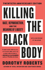 Killing the Black Body: Race, Reproduction and the Meaning of Liberty by Dorothy Roberts
