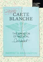 Carte Blanche: The Erosion of Medical Consent by Harriet A. Washington