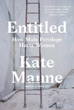 Entitled: How Male Privilege Hurts Women by Kate Manne
