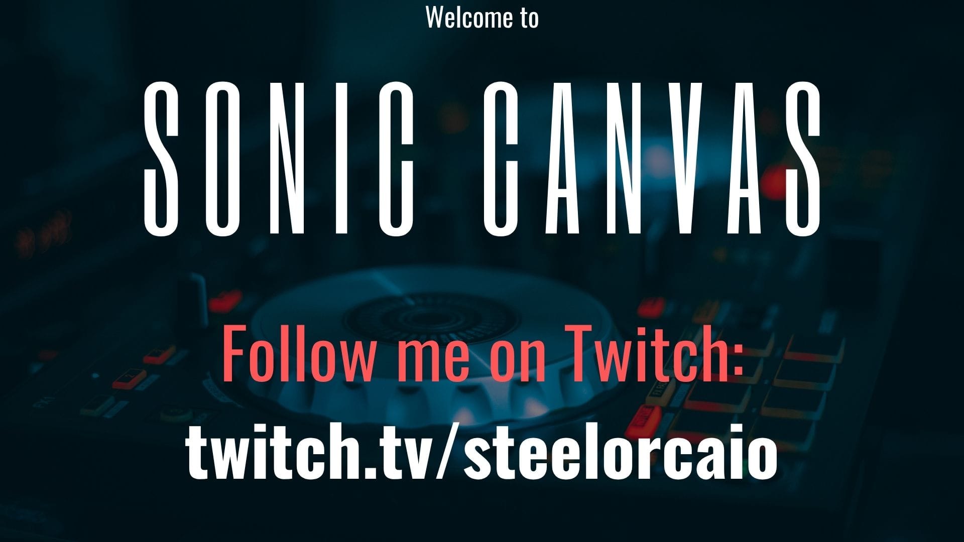 A DJ deck with the words 'Welcome to SONIC CANVAS' at the top, and 'Follow me on Twitch: twitch.tv/steelorcaio' superimposed over the deck in red and white text.