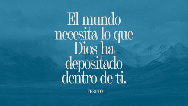 El mundo necesita lo que Dios ha depositado dentro de ti.