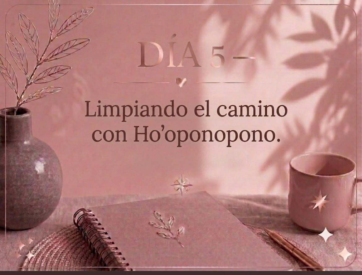 DÍA 5 — Limpiando el camino con Ho’oponopono.