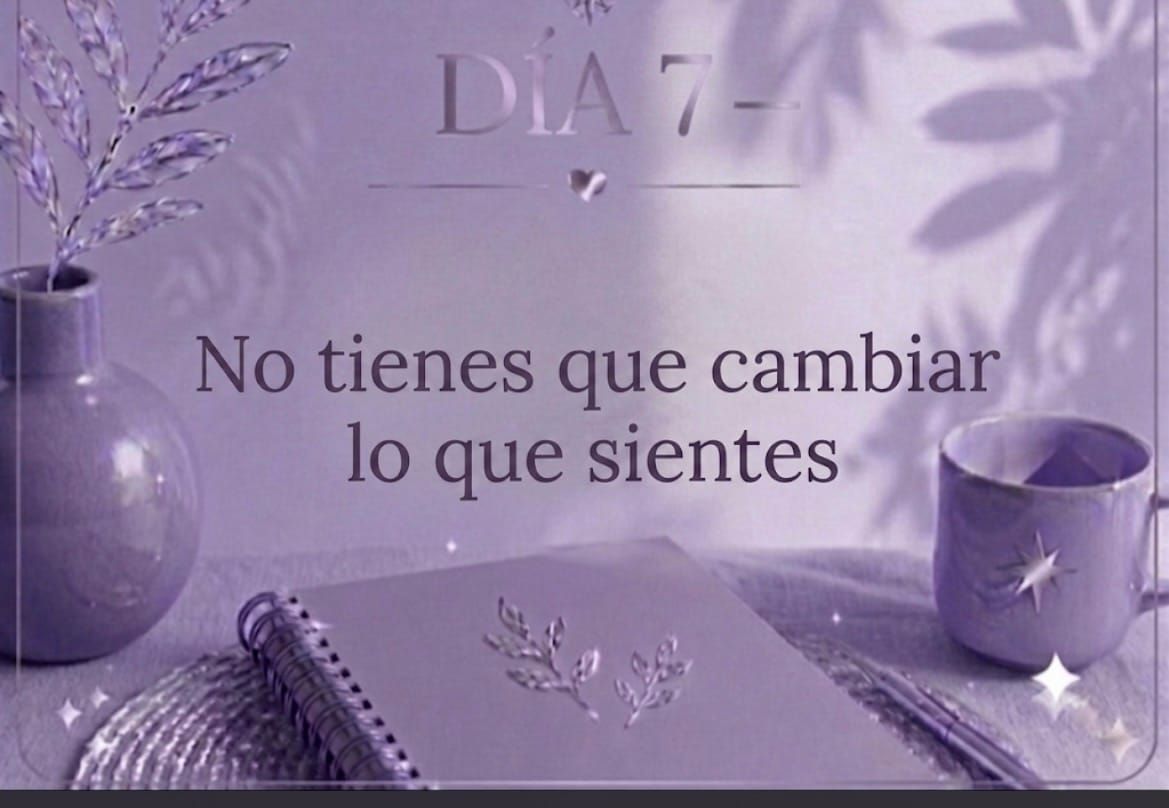 DÍA 7 — No tienes que cambiar lo que sientes.