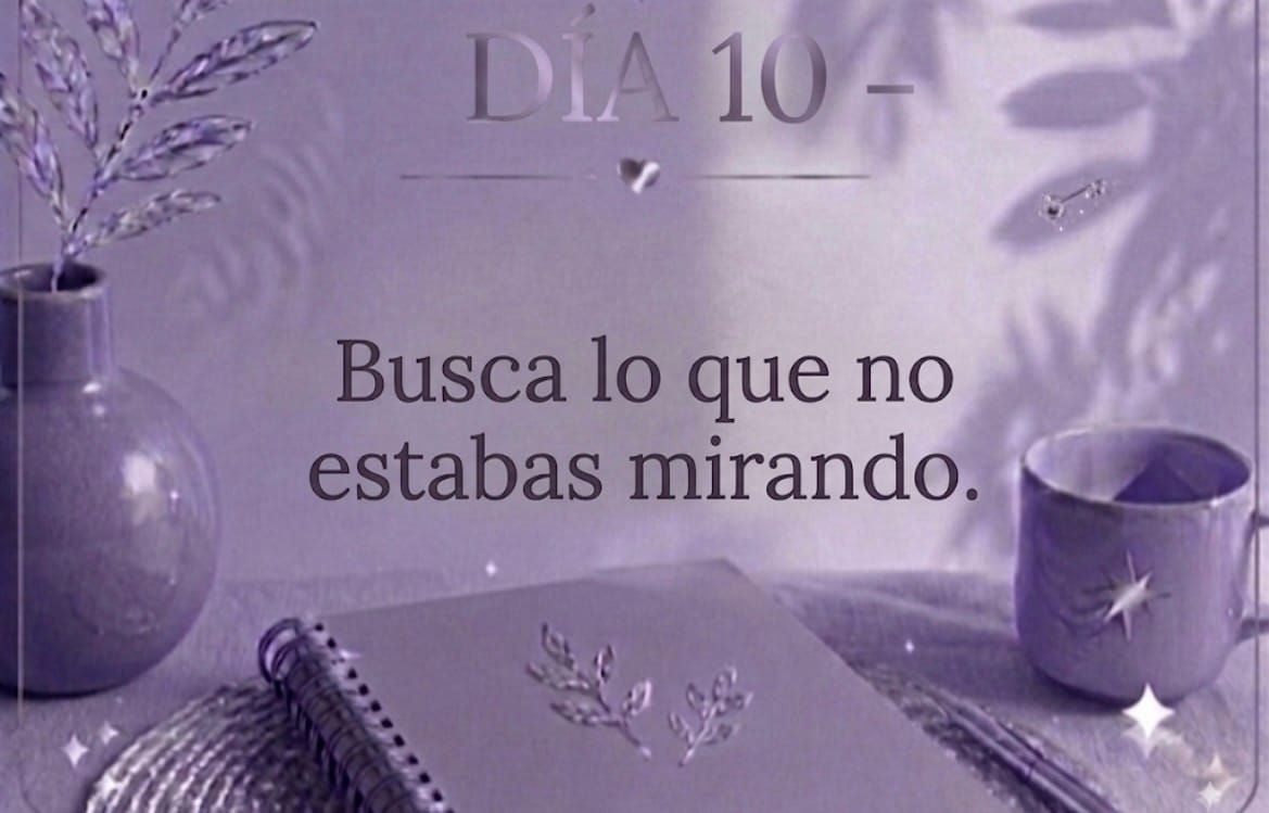 DÍA 10 — Busca lo que no estabas mirando.