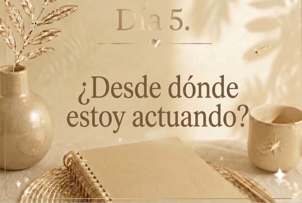 Día 5: ¿Desde dónde estoy actuando?
