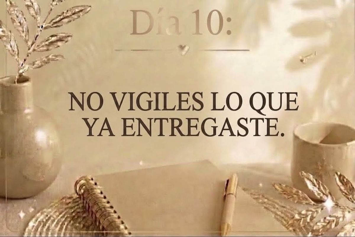 DÍA 10: NO VIGILES LO QUE YA ENTREGASTE.
