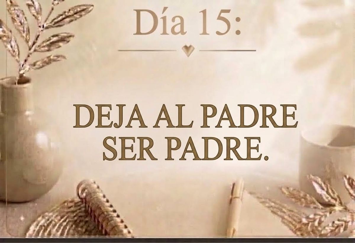 DÍA 15: DEJA AL PADRE SER PADRE.