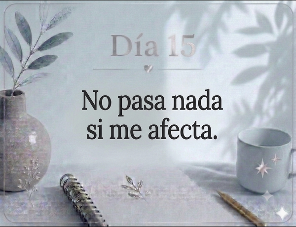 Día 15 No pasa nada si me afecta.