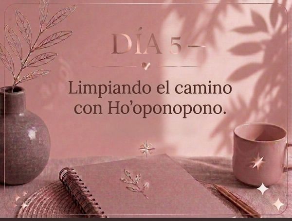 DÍA 5 — Limpiando el camino con Ho’oponopono.