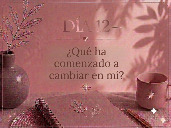 DÍA 12 — ¿Qué ha comenzado a cambiar en mí?