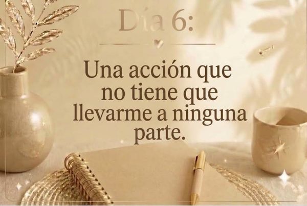 Día 6: Una acción que no tiene que llevarme a ninguna parte.