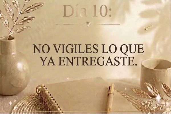 DÍA 10: NO VIGILES LO QUE YA ENTREGASTE.