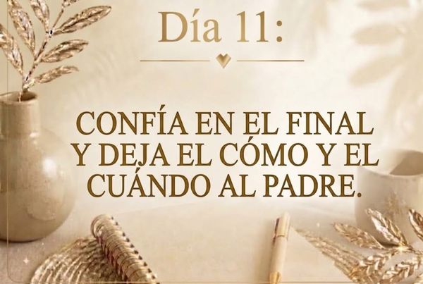 DÍA 11: CONFÍA EN EL FINAL Y DEJA EL CÓMO Y EL CUÁNDO AL PADRE.