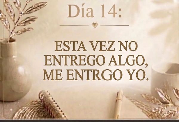 DÍA 14: ESTA VEZ NO ENTREGO ALGO, ME ENTREGO YO.